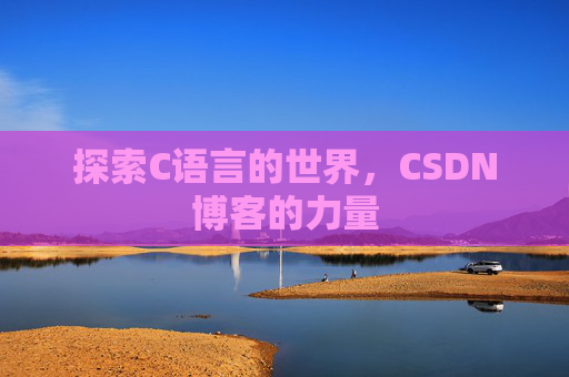 探索C语言的世界，CSDN博客的力量
